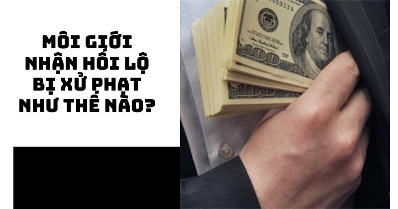 Môi giới nhận hối lộ bị xử phạt như thế nào? Môi giới nhận hối lộ bị xử phạt như thế nào?