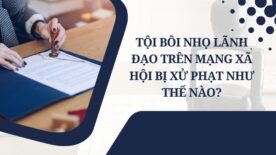 Tội bôi nhọ lãnh đạo trên mạng xã hội bị xử phạt như thế nào?