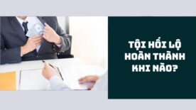 Tội hối lộ hoàn thành khi nào theo quy định của pháp luật?