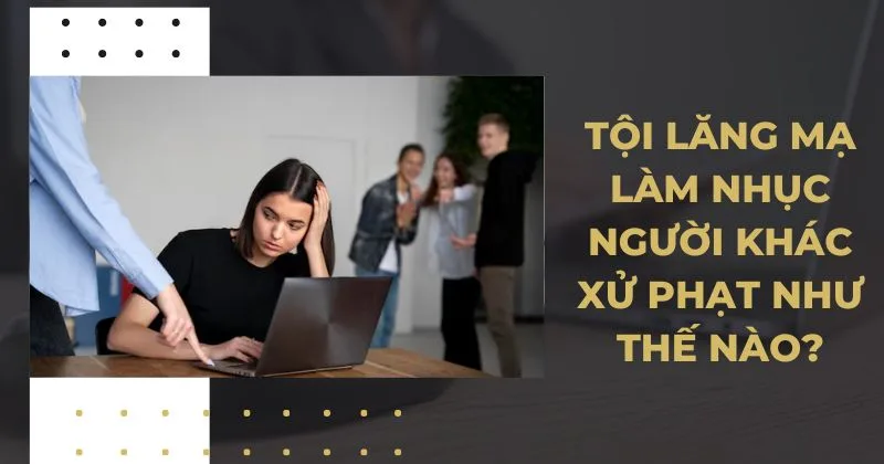 Tội lăng mạ làm nhục người khác xử phạt như thế nào?