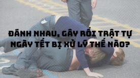 Đánh nhau, gây rối trật tự ngày Tết bị xử lý thế nào