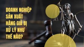 Doanh nghiệp sản xuất hàng giả bị xử lý như thế nào