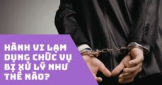 Lạm dụng chức vụ la gi? Bị xử lý như thế nào?