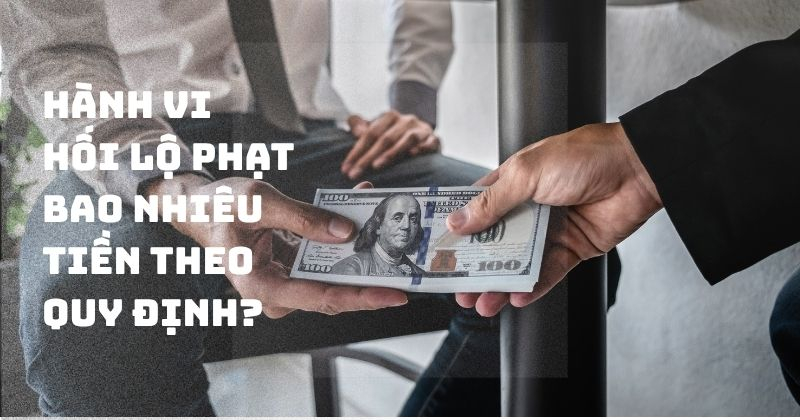 Hành vi hối lộ phạt bao nhiêu tiền theo quy định